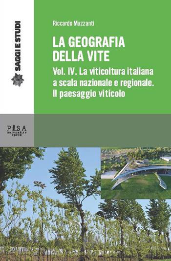 La geografia della vite. Vol. 4: viticoltura in Italia a scala nazionale e regionale. Il paesaggio viticolo, La. - Riccardo Mazzanti - Libro Pisa University Press 2021, Saggi e studi | Libraccio.it