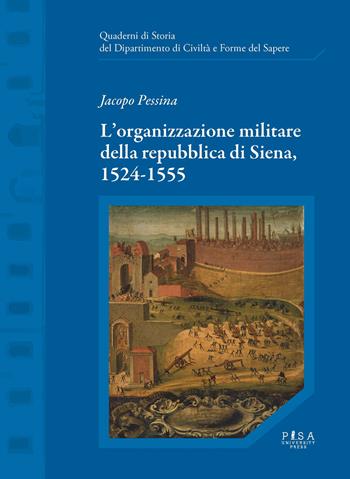 L' organizzazione militare della Repubblica di Siena, 1524-1555 - Jacopo Pessina - Libro Pisa University Press 2022, Quader.del dip. di storia dell'Univ. Pisa | Libraccio.it