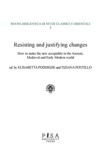 Resisting and justifying changes. How to make the new acceptable in the Ancient, Medieval and Early Modern world - T. Pontillo - Libro Pisa University Press 2021, Nuova biblioteca di studi classici e orientali | Libraccio.it