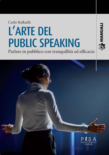 Manuale di public speaking - Carlo Raffaelli - Libro Pisa University Press 2021, Manuali | Libraccio.it