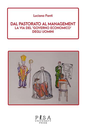Dal pastorato al management. La via del «governo economico» degli uomini - Luciano Fanti - Libro Pisa University Press 2021 | Libraccio.it