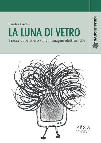 La luna di vetro. Tracce di pensiero sulle immagini elettroniche - Sandra Lischi - Libro Pisa University Press 2021, Saggi e studi | Libraccio.it