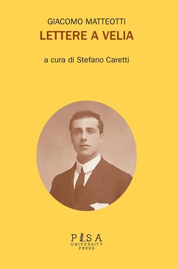Lettere a Velia - Giacomo Matteotti - Libro Pisa University Press 2021 | Libraccio.it