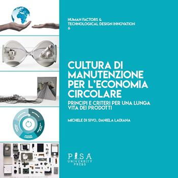 Cultura di manutenzione per l'economia circolare. Principi e criteri per una lunga vita dei prodotti - Michele Di Sivo, Daniela Ladiana - Libro Pisa University Press 2022, Human factors & technological design innovation | Libraccio.it