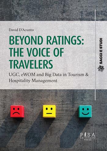 Beyond ratings: the voice of travelers. UGC, eWon and big data in tourism & hospitality management - David D'Acunto - Libro Pisa University Press 2022, Saggi e studi | Libraccio.it