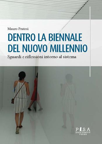 Dentro la Biennale del nuovo millennio. Sguardi e riflessioni intorno al sistema - Mauro Pratesi - Libro Pisa University Press 2022, Manuali | Libraccio.it