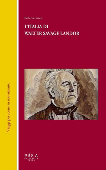 L' Italia di Walter Savage Landor - Roberta Ferrari - Libro Pisa University Press 2022, Viaggi per scene in movimento | Libraccio.it