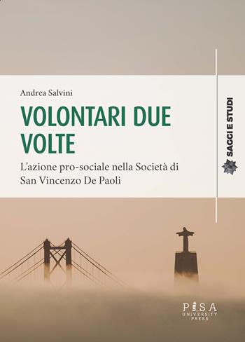 Volontari due volte. L'azione pro-sociale nella Società di San Vincenzo De Paoli - Andrea Salvini - Libro Pisa University Press 2022, Saggi e studi | Libraccio.it