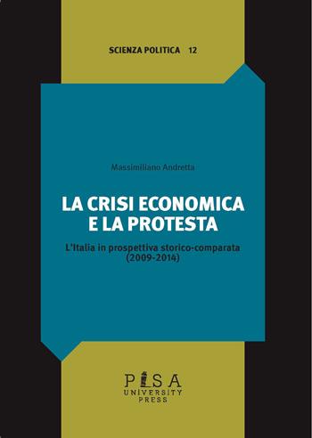 La crisi economica e la protesta. L'Italia in prospettiva storico-comparata (2009-2014) - Massimiliano Andretta - Libro Pisa University Press 2022, Scienza politica | Libraccio.it