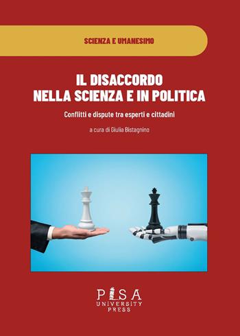 Il disaccordo in scienza e in politica. Conflitti e dispute tra esperti e cittadini  - Libro Pisa University Press 2022, Scienza e umanesimo | Libraccio.it