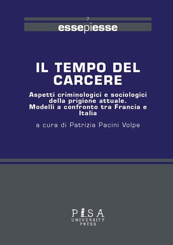 Il tempo del carcere. Aspetti criminologici e sociologici della prigione attuale. Modelli a confronto tra Francia e Italia  - Libro Pisa University Press 2022, Essepiesse | Libraccio.it