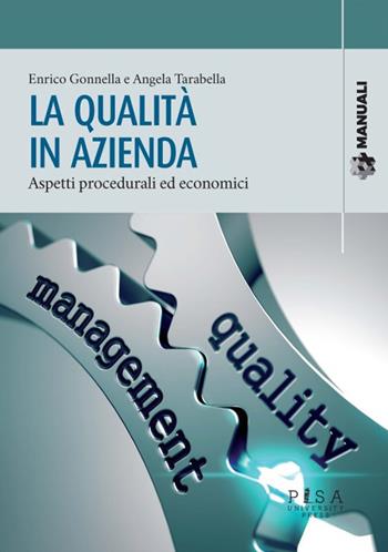 La qualità in azienda. Aspetti procedurali ed economici - Enrico Gonnella, Angela Tarabella - Libro Pisa University Press 2023, Manuali | Libraccio.it