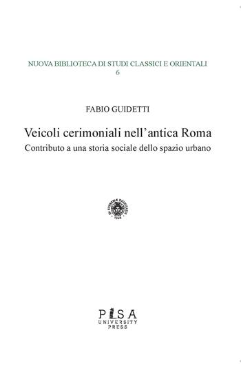 Veicoli cerimoniali nell'antica Roma. Contributo a una storia sociale dello spazio urbano - Fabio Guidetti - Libro Pisa University Press 2023, Nuova biblioteca di studi classici e orientali | Libraccio.it