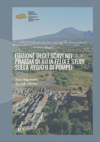 Edizione degli scavi nei «Praedia» di «Iulia Felix» e studi sulla «Regio» II di Pompei - Anna Anguissola, Riccardo Olivito - Libro Pisa University Press 2023 | Libraccio.it