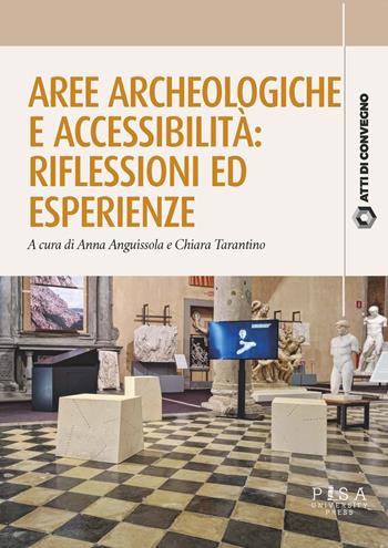 Aree archeologiche e accessibilità. Riflessioni ed esperienze - Chiara Tarantino - Libro Pisa University Press 2023, Atti di convegno | Libraccio.it