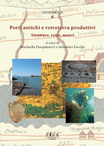 Porti antichi e retroterra produttivi. Strutture, rotte, merci  - Libro Pisa University Press 2023, Instrumenta | Libraccio.it