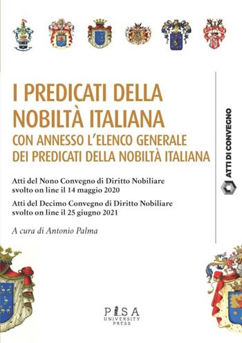 I predicati della nobiltà italiana. Atti del 9º Convegno di diritto nobiliare (14 maggio 2020). Atti del 10º Convegno di diritto nobiliare (25 giugno 2021) - Antonio Palma - Libro Pisa University Press 2023, Atti di convegno | Libraccio.it