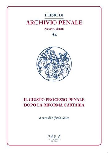 Il giusto processo penale dopo la riforma Cartabia - Alfredo Gaito - Libro Pisa University Press 2023, I libri di archivio penale. Nuova serie | Libraccio.it