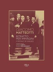 Giacomo Matteotti. Ritratto per immagini. Ediz. italiana e inglese