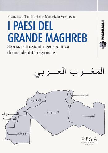 I paesi del grande Maghreb. Storia, istituzioni e geo-politica di una identità regionale - Francesco Tamburini, Maurizio Vernassa - Libro Pisa University Press 2024, Manuali | Libraccio.it