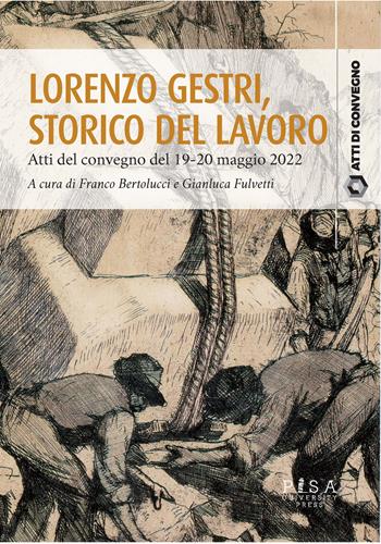 Lorenzo Gestri, storico del lavoro. Atti del Convegno (19-20 maggio 2022)  - Libro Pisa University Press 2023, Atti di convegno | Libraccio.it