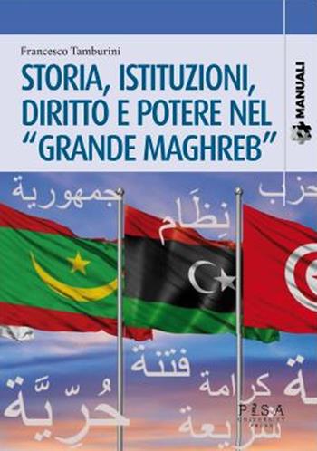 Storia, istituzioni, diritto potere nel «Grande Maghreb» - Francesco Tamburini - Libro Pisa University Press 2023, Manuali | Libraccio.it