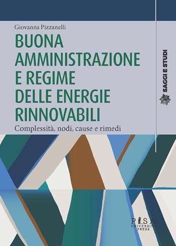 Buona amministrazione e regime delle energie rinnovabili. Complessità, nodi, cause e rimedi - Giovanna Pizzanelli - Libro Pisa University Press 2023, Saggi e studi | Libraccio.it