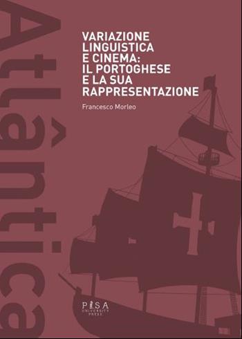 Variazione linguistica e cinema: il portoghese e la sua rappresentazione - Francesco Morleo - Libro Pisa University Press 2023, Atlantica | Libraccio.it