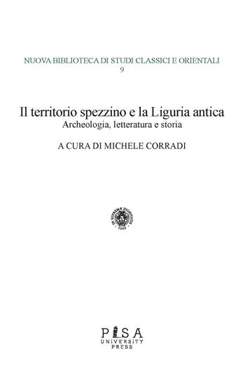 Il territorio spezzino e la Liguria antica: archeologia, letteratura e storia  - Libro Pisa University Press 2024, Nuova biblioteca di studi classici e orientali | Libraccio.it
