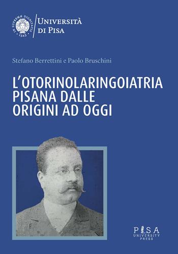 L'otorinolaringoiatria pisana dalle origini ad oggi - Stefano Berrettini, Paolo Bruschini - Libro Pisa University Press 2023 | Libraccio.it