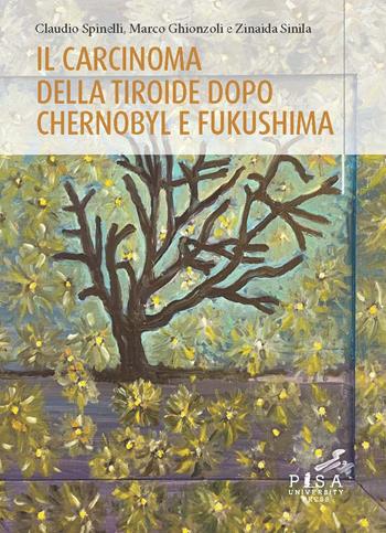 Il carcinoma della tiroide dopo Chernobyl e Fukushima - Claudio Spinelli, Marco Ghionzoli, Zinaida Sinila - Libro Pisa University Press 2024 | Libraccio.it