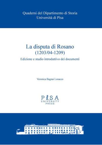 La disputa di Rosano (1203/04-1209). Edizione e studio introduttivo dei documenti - Veronica Bagnai Losacco - Libro Pisa University Press 2026, Quader.del dip. di storia dell'Univ. Pisa | Libraccio.it
