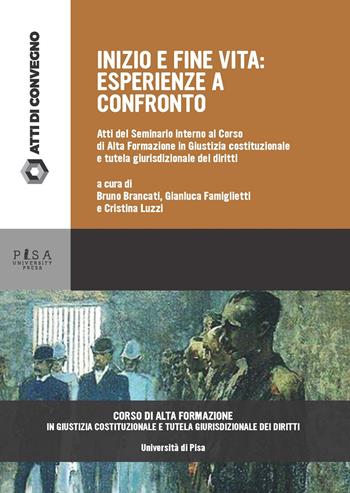 Inizio e fine vita. Esperienze a confronto. Atti del seminario interno al corso di alta formazione in giustizia costituzionale e tutela giurisdizionale dei diritti (Pisa, gennaio 2023)  - Libro Pisa University Press 2024, Atti di convegno | Libraccio.it