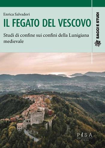 Il fegato del vescovo. Studi di confine sui confini della Lunigiana medievale - Enrica Salvatori - Libro Pisa University Press 2024, Saggi e studi | Libraccio.it