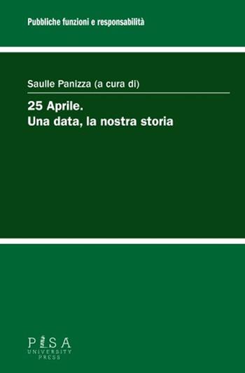 25 aprile. Una data, la nostra storia  - Libro Pisa University Press 2024, Pubbliche funzioni e responsabilità | Libraccio.it