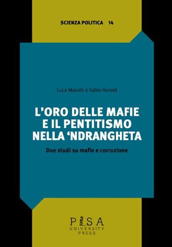 L'oro delle mafie e il pentitismo nella ‘ndrangheta. Due studi su mafie e corruzione - Luca Maiotti, Fabio Herold - Libro Pisa University Press 2024, Scienza politica | Libraccio.it