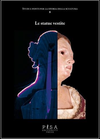 Le statue vestite - Antonella Gioli, Martina Lerda - Libro Pisa University Press 2024, Studi e fonti per la storia della scultura | Libraccio.it