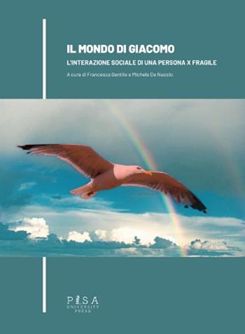 Il mondo di Giacomo. L'interazione sociale di una persona X fragile  - Libro Pisa University Press 2024 | Libraccio.it