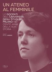 Un ateneo al femminile. Le docenti dell'università degli studi di Milano nei cento anni della sua storia