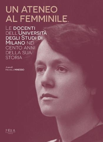 Un ateneo al femminile. Le docenti dell'università degli studi di Milano nei cento anni della sua storia  - Libro Pisa University Press 2025 | Libraccio.it