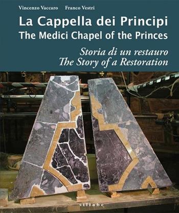 La cappella dei principi. Storia di un restauro-The Medici Chapel of the princes. The story of restoration. Ediz. a colori - Vincenzo Vaccaro, Franco Vestri - Libro Sillabe 2018, Firenze musei | Libraccio.it