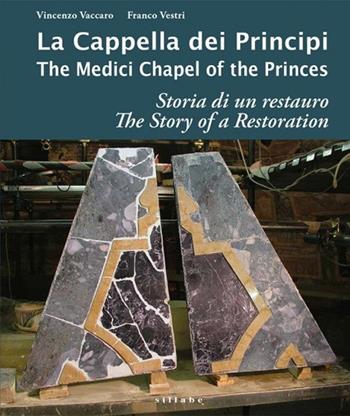 La cappella dei principi. Storia di un restauro-The Medici Chapel of the princes. The story of restoration. Ediz. illustrata - Vincenzo Vaccaro, Franco Vestri - Libro Sillabe 2018, Firenze musei | Libraccio.it