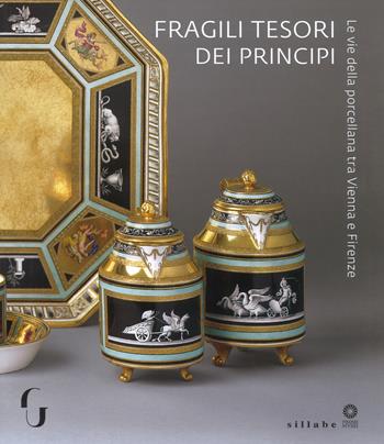 Fragili tesori dei principi. Le vie della porcellana tra Vienna e Firenze. Catalogo della mostra (Firenze, 13 novembre 2018-10 marzo 2019). Ediz. a colori  - Libro Sillabe 2018, Firenze musei | Libraccio.it