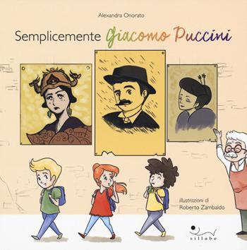 Semplicemente Giacomo Puccini. Ediz. a colori - Alexandra Onorato - Libro Sillabe 2018, Ascoltando s'impara | Libraccio.it