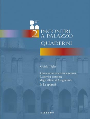 Gruamons magister bonus. L'attività pistoiese degli allievi di Guglielmo. Vol. 1: epigrafi, Le. - Guido Tigler - Libro Sillabe 2019 | Libraccio.it