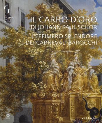 Il carro d'oro di Johann Paul Schor. L'effimero splendore dei carnevali barocchi. Catalogo della mostra (Firenze, 20 febbraio-5 maggio 2019). Ediz. a colori  - Libro Sillabe 2019, Firenze musei | Libraccio.it