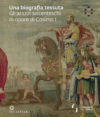 Una biografia tessuta. Gli arazzi seicenteschi in onore di Cosimo I. Omaggio a Cosimo. Ediz. illustrata - Lucia Meoni - Libro Sillabe 2019, Firenze musei | Libraccio.it