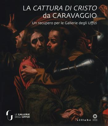 La cattura di Cristo di Caravaggio. Un recupero per le Gallerie degli Uffizi. Ediz. a colori  - Libro Sillabe 2019, Firenze musei | Libraccio.it