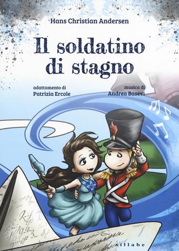 Il soldatino di stagno di Hans Christian Andersen - Patrizia Ercole, Andrea Basevi - Libro Sillabe 2019, Ascoltando s'impara | Libraccio.it