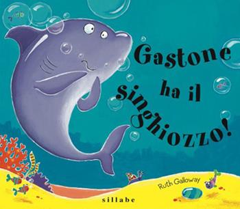 Gastone ha il singhiozzo! Ediz. a colori - Ruth Galloway - Libro Sillabe 2024 | Libraccio.it
